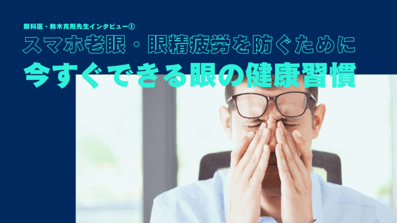 【眼科医インタビュー①】スマホ老眼・眼精疲労を防ぐために今すぐできる眼の健康習慣