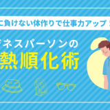 暑さに負けない体作りで仕事力アップ！ビジネスパーソンの暑熱順化術